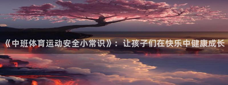 《中班体育运动安全小常识》：让孩子们在快乐中健康成长
